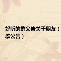 好听的群公告关于朋友(好听的群公告)
