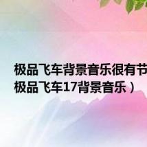 极品飞车背景音乐很有节奏感(极品飞车17背景音乐)