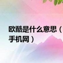 欧酷是什么意思（欧酷手机网）