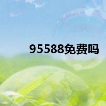 95588免费吗