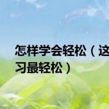 怎样学会轻松（这样学习最轻松）