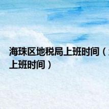 海珠区地税局上班时间（地税局上班时间）