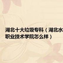 湖北十大垃圾专科（湖北水利水电职业技术学院怎么样）