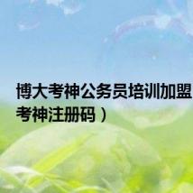 博大考神公务员培训加盟(博大考神注册码)