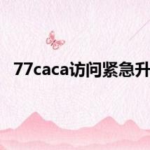 77caca访问紧急升级