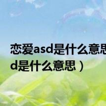 恋爱asd是什么意思(asd是什么意思)