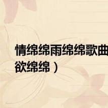 情绵绵雨绵绵歌曲（情欲绵绵）