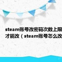 steam账号改密码次数上限过多久才能改(steam账号怎么改密码)