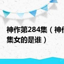 神作第284集(神作267集女的是谁)