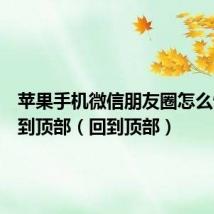 苹果手机微信朋友圈怎么快速回到顶部(回到顶部)