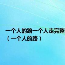 一个人的路一个人走完整版原唱(一个人的路)