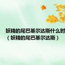 妖精的尾巴基尔达斯什么时候出场(妖精的尾巴基尔达斯)