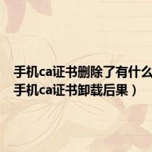 手机ca证书删除了有什么影响(手机ca证书卸载后果)