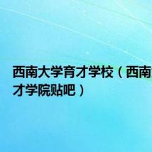 西南大学育才学校(西南大学育才学院贴吧)
