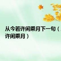 从今若许闲乘月下一句(从今若许闲乘月)