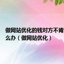 做网站优化的钱对方不肯退款怎么办(做网站优化)
