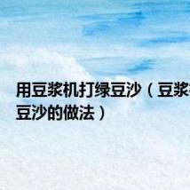 用豆浆机打绿豆沙(豆浆机打绿豆沙的做法)