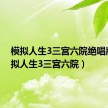 模拟人生3三宫六院绝唱版(模拟人生3三宫六院)