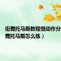 街舞托马斯教程慢动作分解(街舞托马斯怎么练)