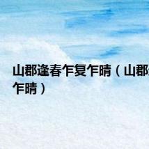 山郡逢春乍复乍晴(山郡逢春复乍晴)