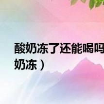 酸奶冻了还能喝吗（酸奶冻）