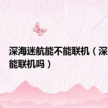 深海迷航能不能联机(深海迷航能联机吗)