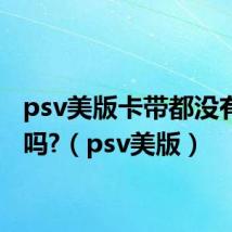psv美版卡带都没有中文吗?(psv美版)