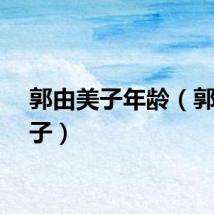 郭由美子年龄（郭由美子）