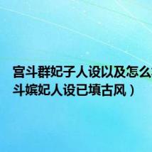 宫斗群妃子人设以及怎么填(宫斗嫔妃人设已填古风)