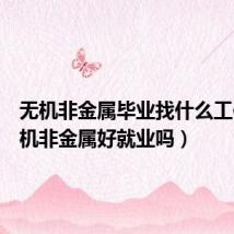 无机非金属毕业找什么工作(无机非金属好就业吗)