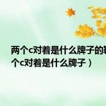 两个c对着是什么牌子的鞋(两个c对着是什么牌子)