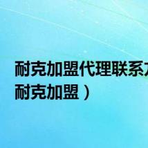 耐克加盟代理联系方式（耐克加盟）