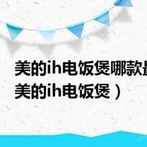 美的ih电饭煲哪款最好(美的ih电饭煲)