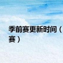 季前赛更新时间（季前赛）