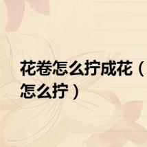 花卷怎么拧成花（花卷怎么拧）