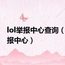 lol举报中心查询(lol举报中心)