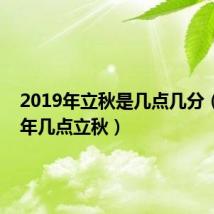 2019年立秋是几点几分(2019年几点立秋)