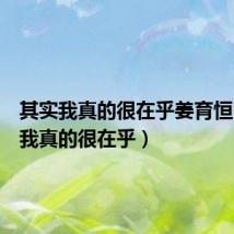 其实我真的很在乎姜育恒(其实我真的很在乎)