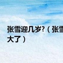 张雪迎几岁?（张雪迎多大了）