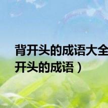 背开头的成语大全（背开头的成语）