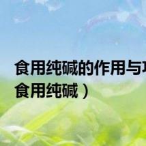 食用纯碱的作用与功效（食用纯碱）