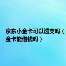 京东小金卡可以透支吗(京东小金卡能借钱吗)