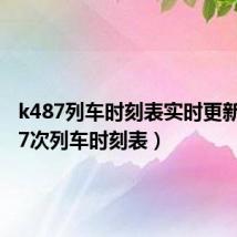 k487列车时刻表实时更新(k487次列车时刻表)