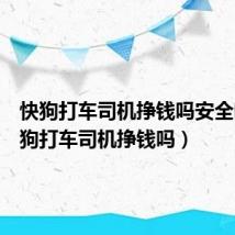 快狗打车司机挣钱吗安全吗(快狗打车司机挣钱吗)