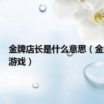 金牌店长是什么意思（金牌店长游戏）