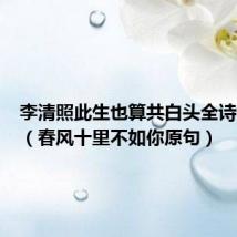 李清照此生也算共白头全诗叫什么(春风十里不如你原句)