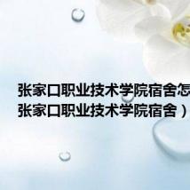张家口职业技术学院宿舍怎么样(张家口职业技术学院宿舍)