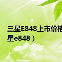 三星E848上市价格(三星e848)