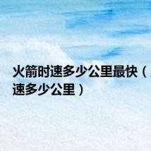 火箭时速多少公里最快(火箭时速多少公里)