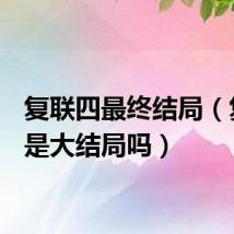复联四最终结局（复联4是大结局吗）